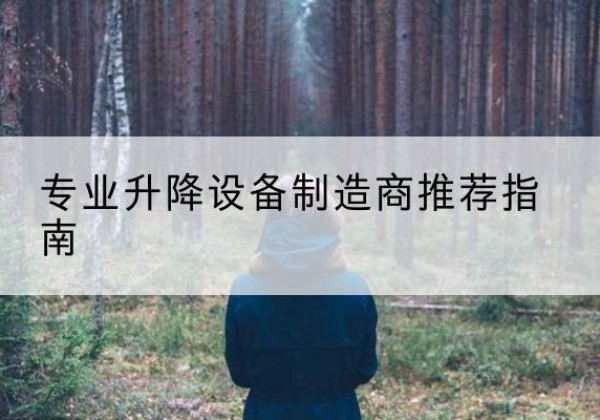 龙岩电动剪叉升降平台厂家-专业升降设备制造商推荐指南